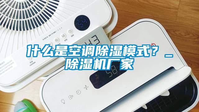 什么是空調(diào)除濕模式？_除濕機廠家