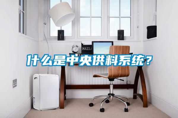 什么是中央供料系統？