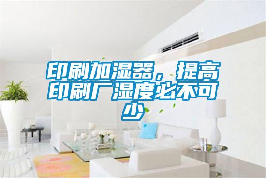 印刷加濕器，提高印刷廠濕度必不可少