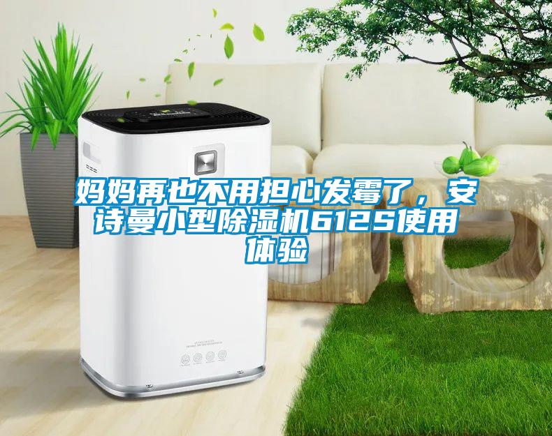 媽媽再也不用擔(dān)心發(fā)霉了，安詩曼小型除濕機(jī)612S使用體驗