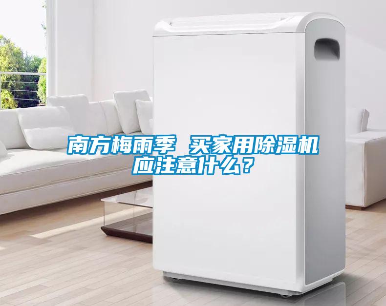 南方梅雨季 買家用除濕機應(yīng)注意什么？