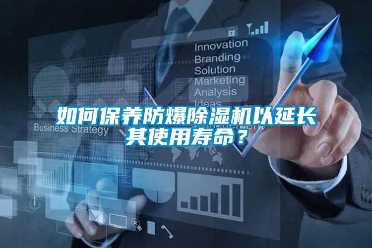 如何保養(yǎng)防爆除濕機以延長其使用壽命？