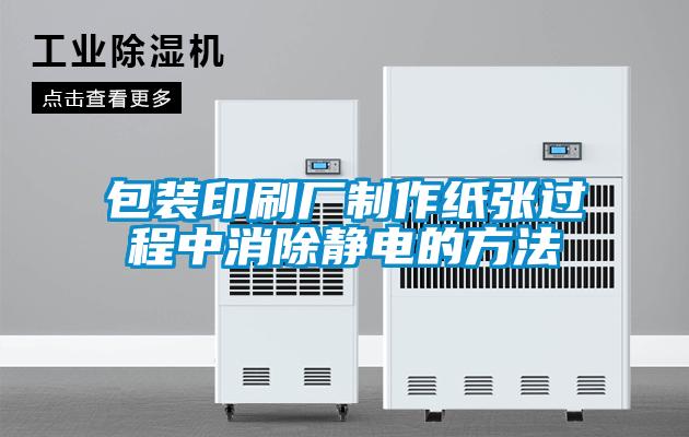 包裝印刷廠制作紙張過(guò)程中消除靜電的方法