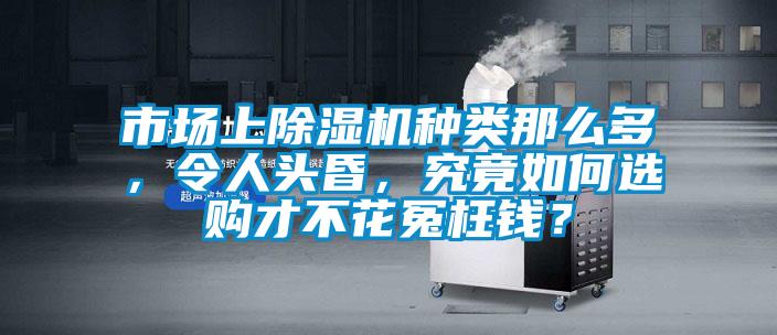 市場上除濕機種類那么多，令人頭昏，究竟如何選購才不花冤枉錢？