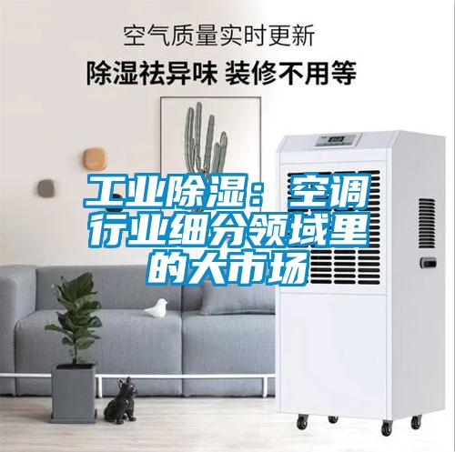 工業除濕：空調行業細分領域里的大市場