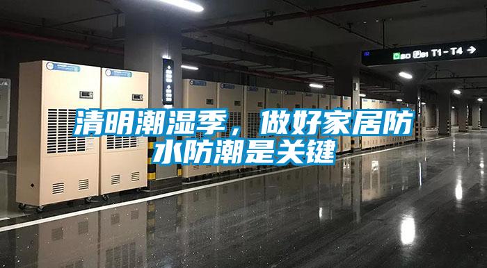 清明潮濕季，做好家居防水防潮是關鍵