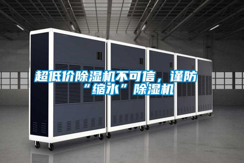 超低價(jià)除濕機(jī)不可信，謹(jǐn)防“縮水”除濕機(jī)