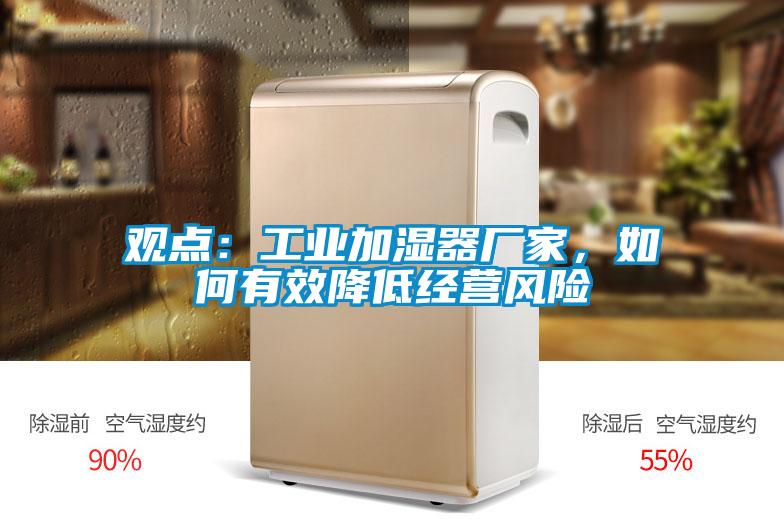 觀點：工業加濕器廠家，如何有效降低經營風險