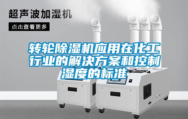 轉(zhuǎn)輪除濕機應(yīng)用在化工行業(yè)的解決方案和控制濕度的標(biāo)準(zhǔn)