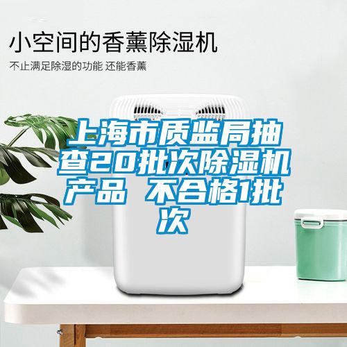 上海市質監局抽查20批次除濕機產品 不合格1批次