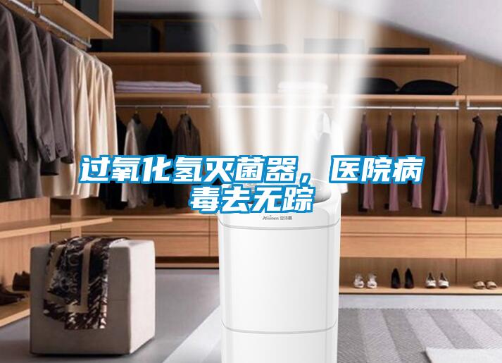 過氧化氫滅菌器，醫院病毒去無蹤
