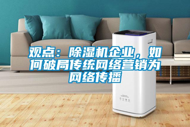 觀點：除濕機企業，如何破局傳統網絡營銷為網絡傳播