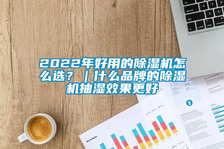 2022年好用的除濕機怎么選？｜什么品牌的除濕機抽濕效果更好