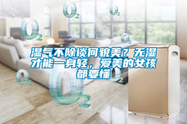 濕氣不除談何貌美？無濕才能一身輕，愛美的女孩都要懂