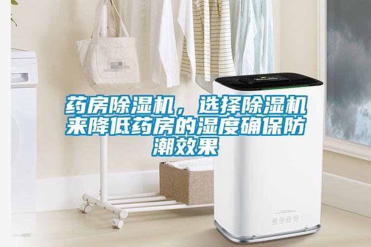藥房除濕機(jī)，選擇除濕機(jī)來(lái)降低藥房的濕度確保防潮效果