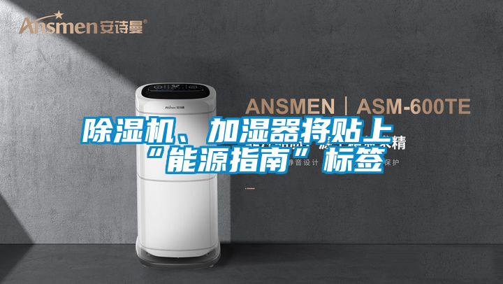 除濕機、加濕器將貼上“能源指南”標簽