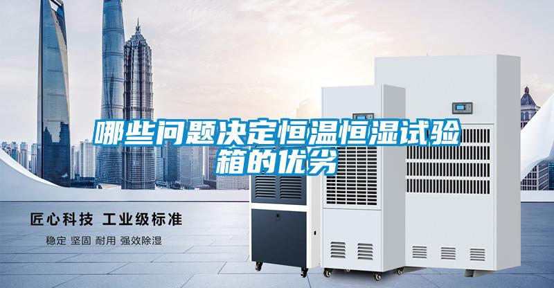 哪些問題決定恒溫恒濕試驗箱的優劣