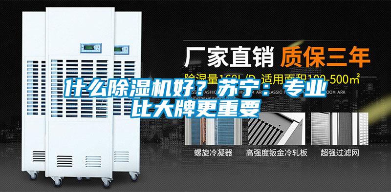 什么除濕機(jī)好？蘇寧：專業(yè)比大牌更重要