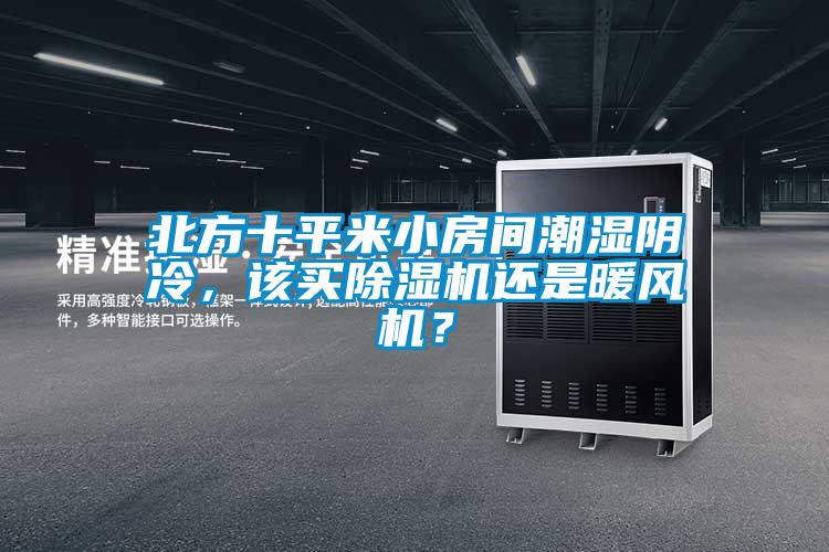 北方十平米小房間潮濕陰冷，該買除濕機(jī)還是暖風(fēng)機(jī)？