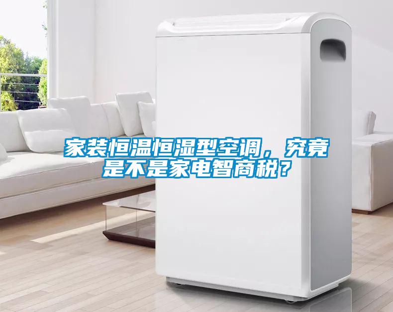 家裝恒溫恒濕型空調，究竟是不是家電智商稅？