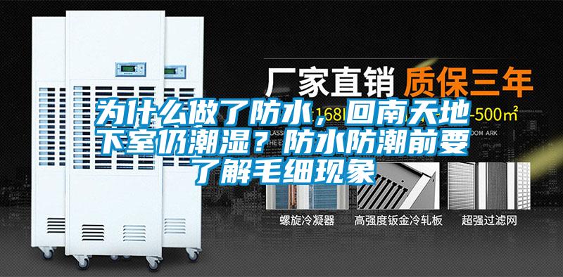 為什么做了防水，回南天地下室仍潮濕？防水防潮前要了解毛細現(xiàn)象