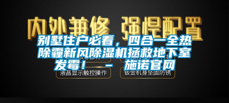 別墅住戶必看，四合一全熱除霾新風除濕機拯救地下室發霉！ – 施諾官網