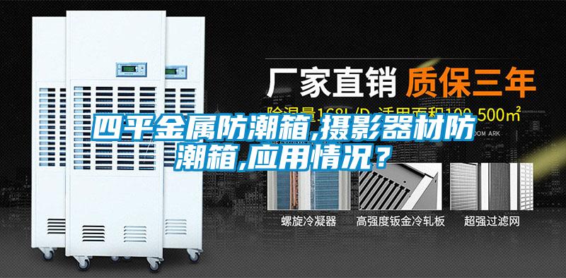四平金屬防潮箱,攝影器材防潮箱,應(yīng)用情況？