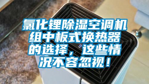 氯化鋰除濕空調(diào)機(jī)組中板式換熱器的選擇，這些情況不容忽視！
