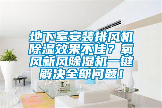 地下室安裝排風(fēng)機除濕效果不佳？氧風(fēng)新風(fēng)除濕機一鍵解決全部問題！
