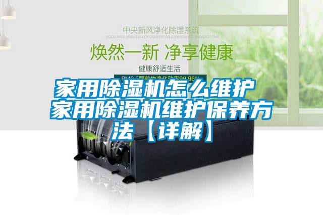 家用除濕機怎么維護 家用除濕機維護保養(yǎng)方法【詳解】