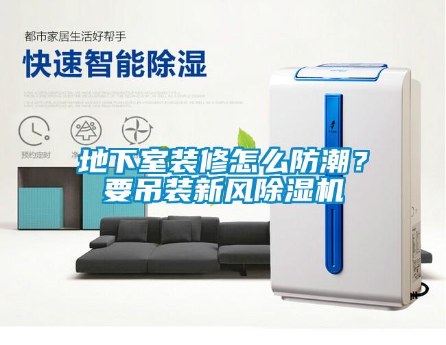 地下室裝修怎么防潮？要吊裝新風除濕機