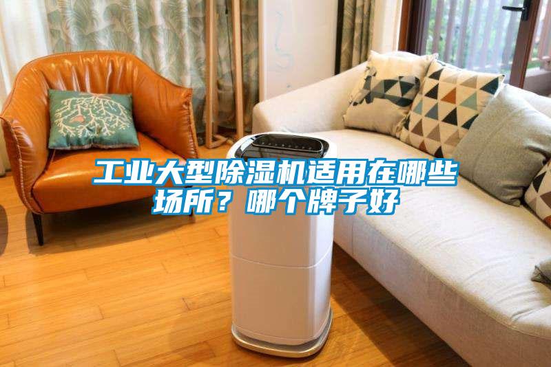 工業(yè)大型除濕機(jī)適用在哪些場(chǎng)所？哪個(gè)牌子好