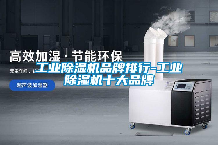 工業除濕機品牌排行-工業除濕機十大品牌