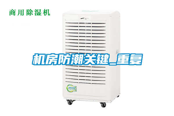 機(jī)房防潮關(guān)鍵_重復(fù)
