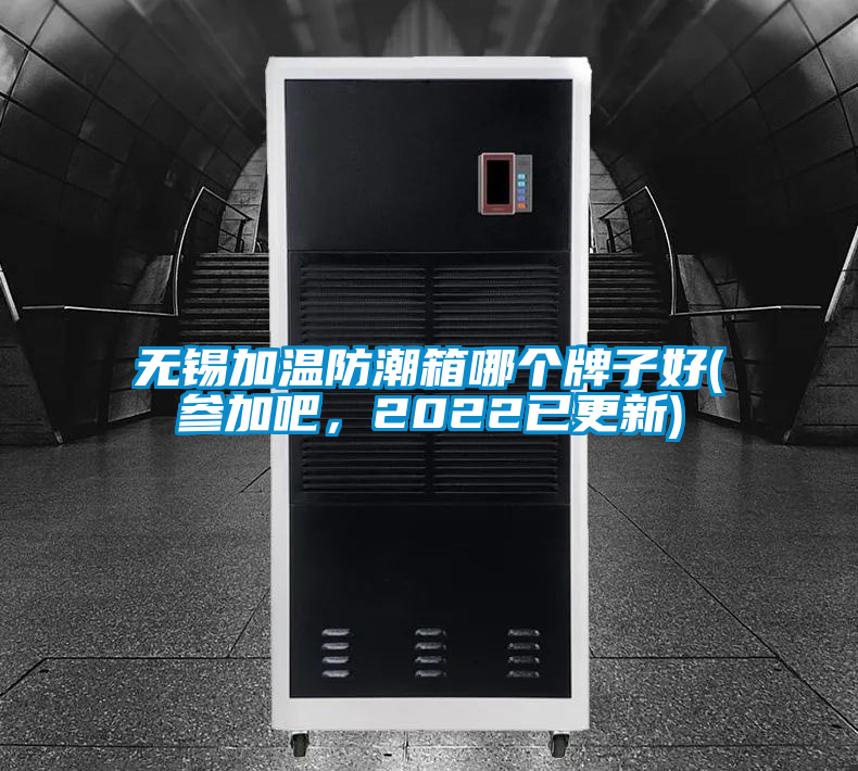 無錫加溫防潮箱哪個(gè)牌子好(參加吧，2022已更新)