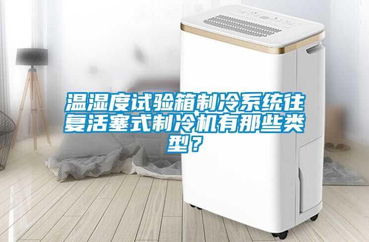 溫濕度試驗箱制冷系統往復活塞式制冷機有那些類型？