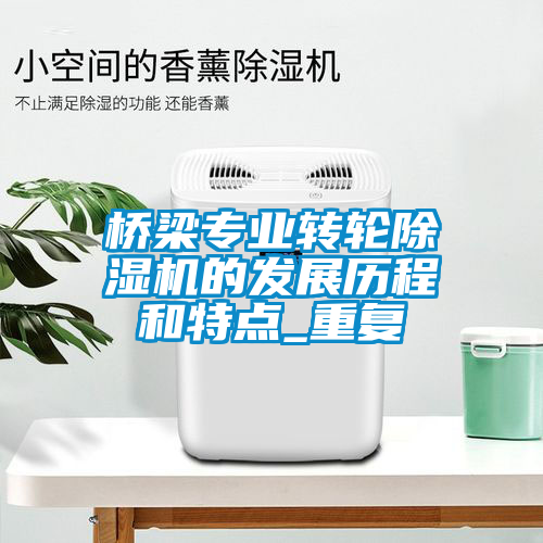 橋梁專業(yè)轉(zhuǎn)輪除濕機的發(fā)展歷程和特點_重復(fù)