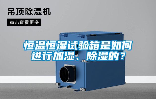 恒溫恒濕試驗箱是如何進行加濕、除濕的？