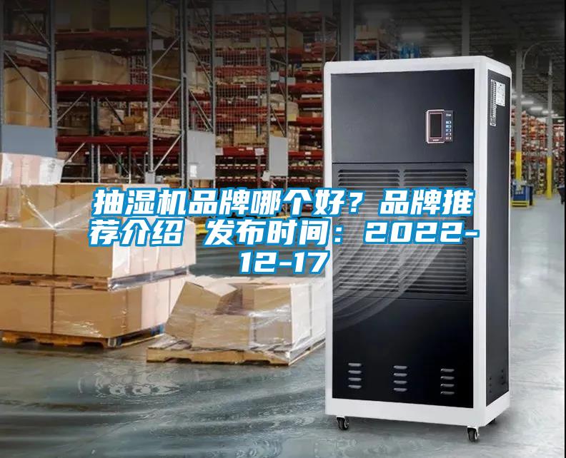 抽濕機(jī)品牌哪個(gè)好？品牌推薦介紹 發(fā)布時(shí)間：2022-12-17