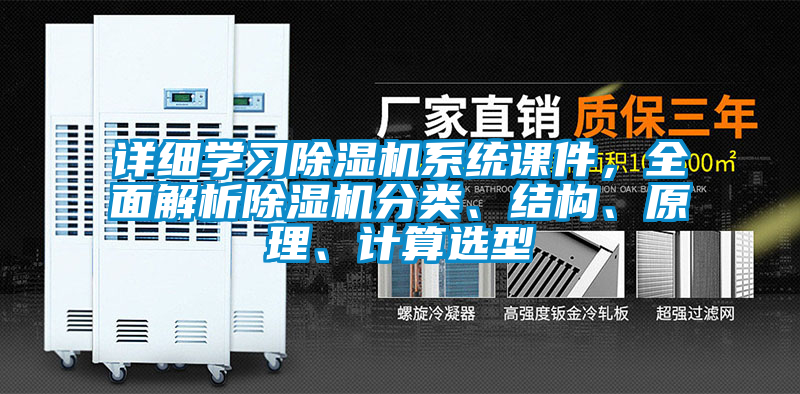 詳細(xì)學(xué)習(xí)除濕機(jī)系統(tǒng)課件，全面解析除濕機(jī)分類、結(jié)構(gòu)、原理、計算選型