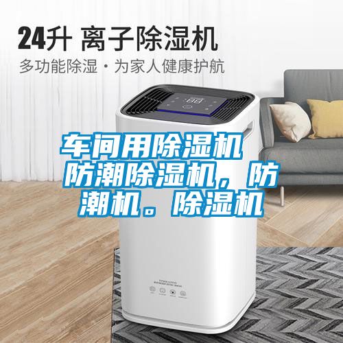 車間用除濕機(jī)  防潮除濕機(jī)，防潮機(jī)。除濕機(jī)