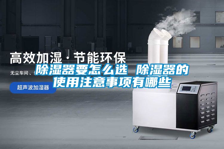 除濕器要怎么選 除濕器的使用注意事項(xiàng)有哪些