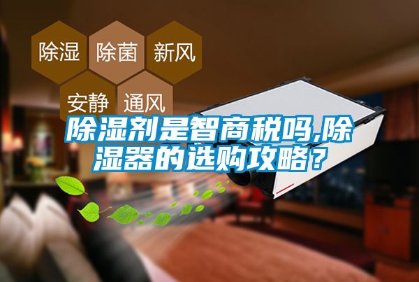 除濕劑是智商稅嗎,除濕器的選購(gòu)攻略？