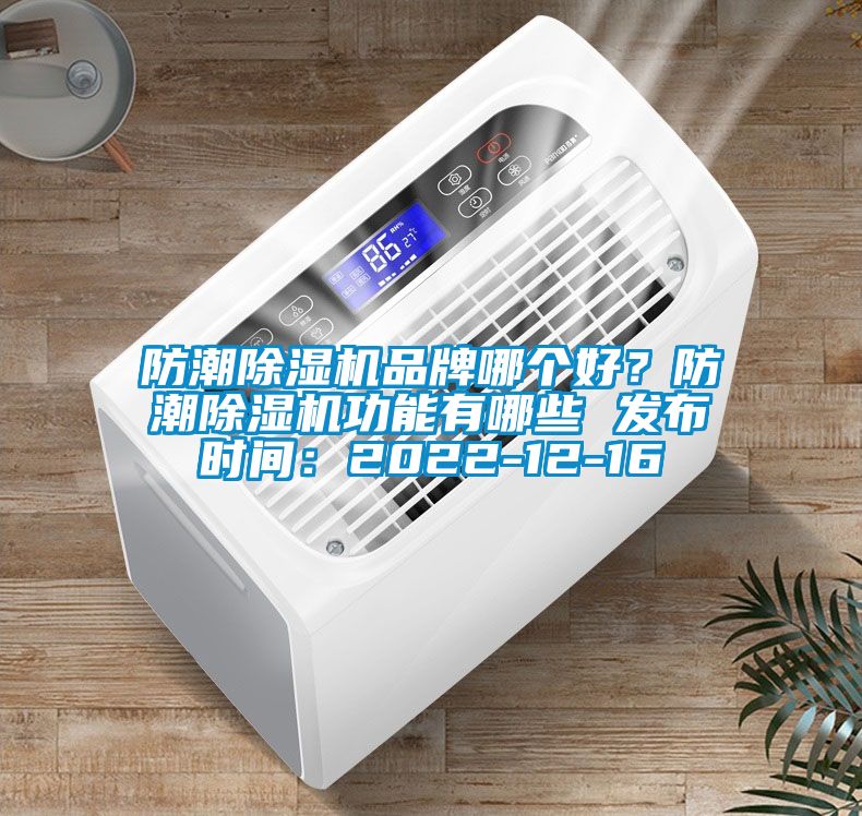 防潮除濕機品牌哪個好？防潮除濕機功能有哪些 發布時間：2022-12-16