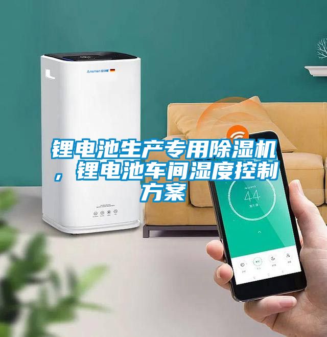 鋰電池生產專用除濕機，鋰電池車間濕度控制方案