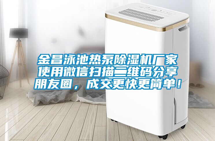 金昌泳池熱泵除濕機廠家使用微信掃描二維碼分享朋友圈，成交更快更簡單！