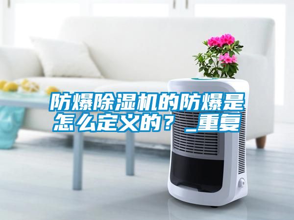 防爆除濕機(jī)的防爆是怎么定義的？_重復(fù)