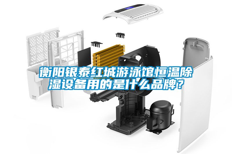 衡陽銀泰紅城游泳館恒溫除濕設(shè)備用的是什么品牌？