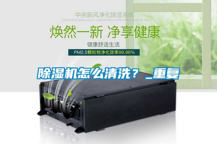 除濕機怎么清洗？_重復