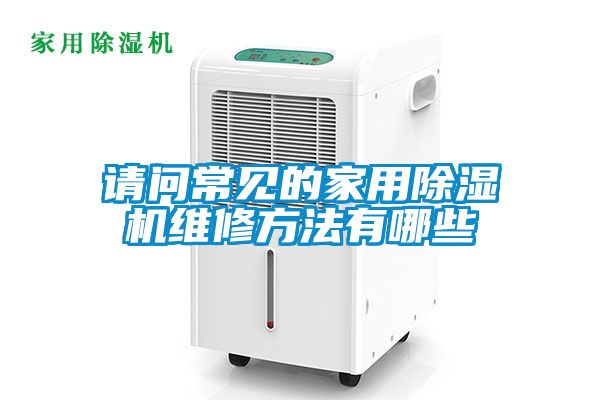 請(qǐng)問常見的家用除濕機(jī)維修方法有哪些